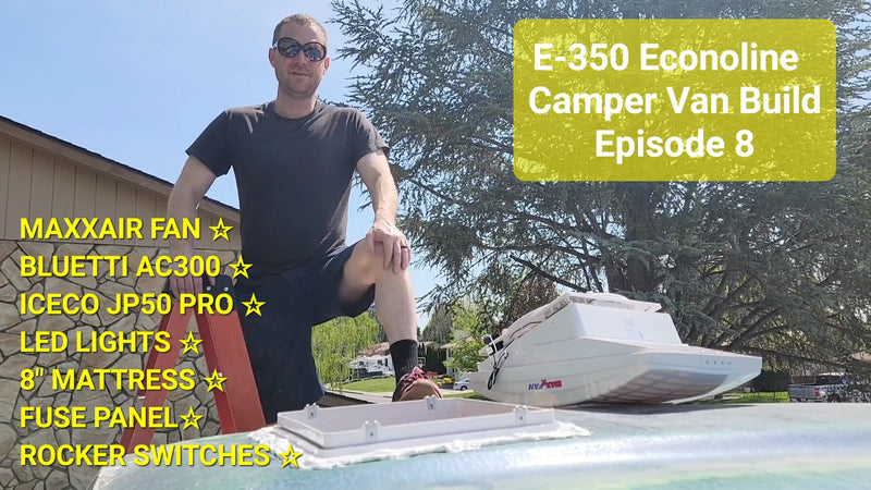 E-350 Econoline Camper Van Build Ep.8 Maxxair Fan Deluxe 7000 + Bluetti AC300 + ICECO JP50 Pro